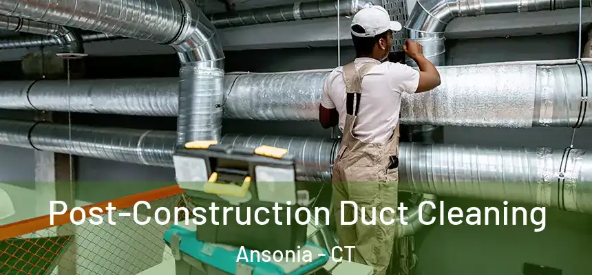  Post-Construction Duct Cleaning Ansonia - CT